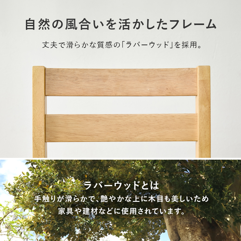自然の風合いを活かしたフレーム 丈夫で滑らかな質感のラバーウッドを採用