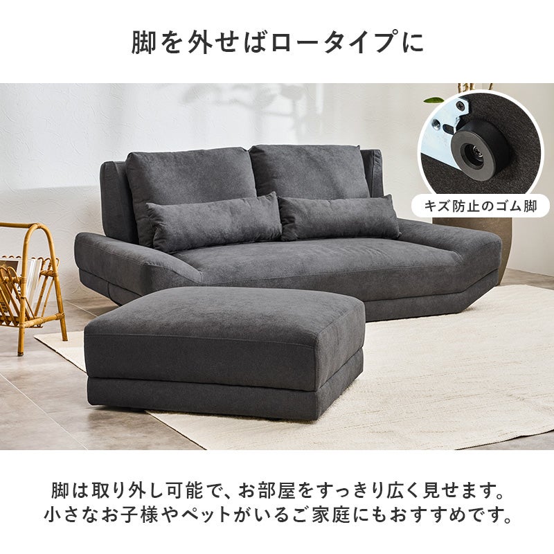 脚を外せばロータイプに 脚は取り外し可能で、お部屋をすっきり広く見せます。小さなお子様やペットがいるご家庭にもおすすめです。
